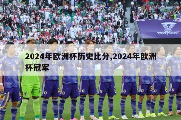 2024年欧洲杯历史比分,2024年欧洲杯冠军