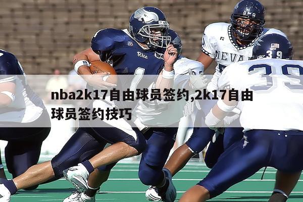 nba2k17自由球员签约,2k17自由球员签约技巧