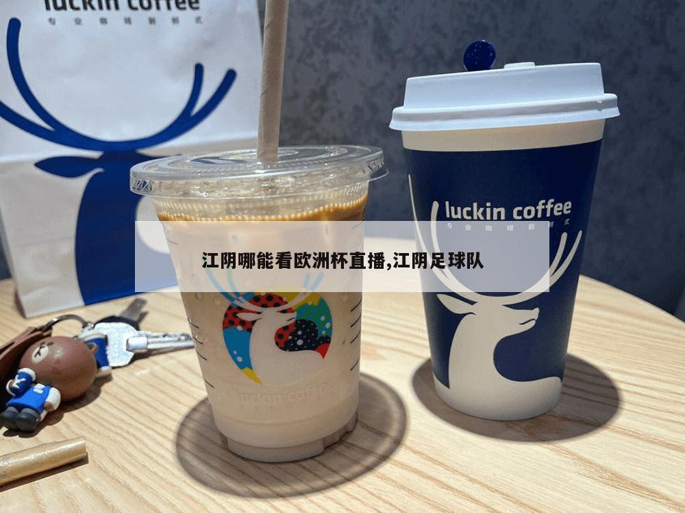 江阴哪能看欧洲杯直播,江阴足球队