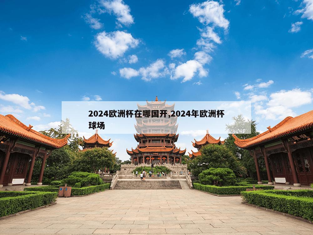 2024欧洲杯在哪国开,2024年欧洲杯球场