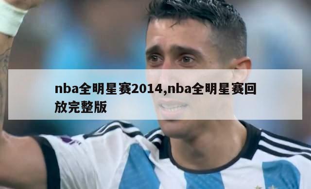 nba全明星赛2014,nba全明星赛回放完整版