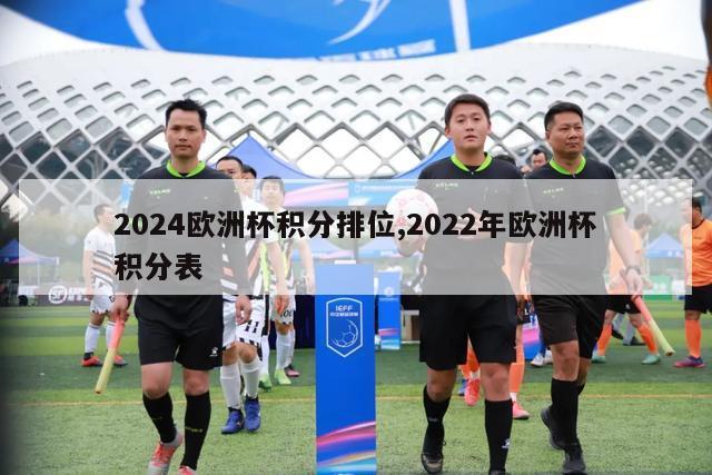 2024欧洲杯积分排位,2022年欧洲杯积分表