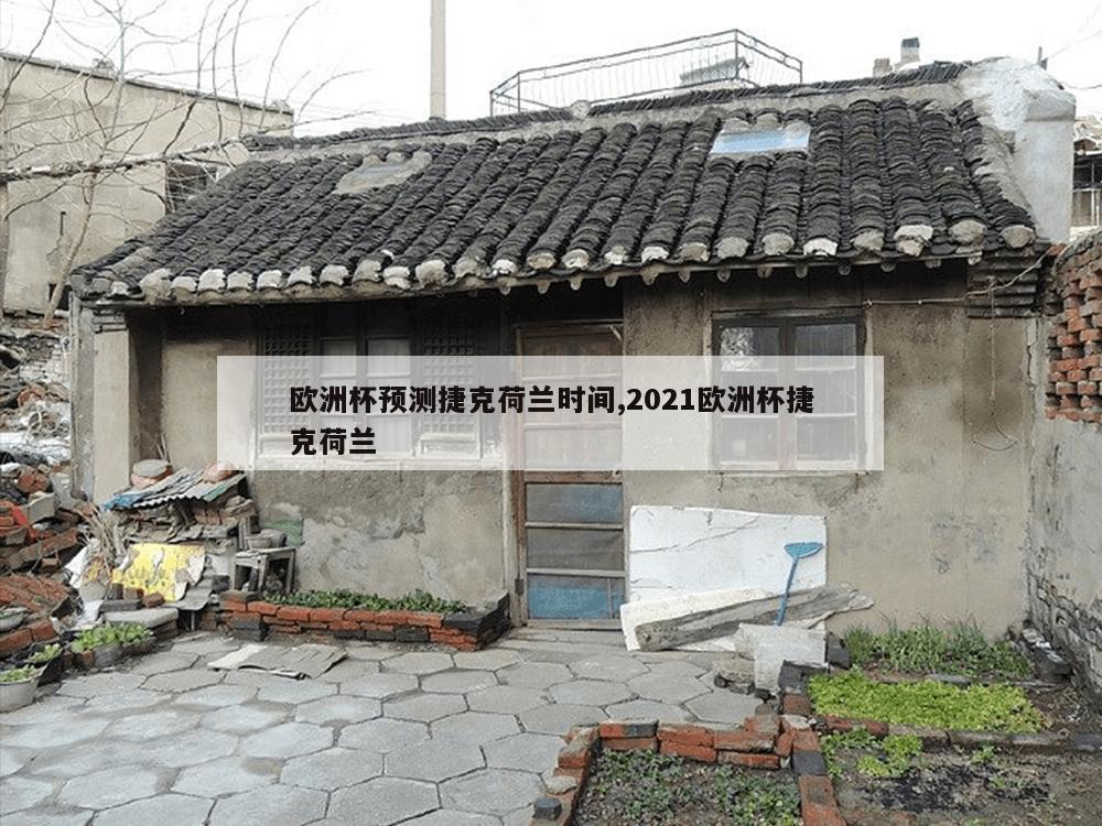 欧洲杯预测捷克荷兰时间,2021欧洲杯捷克荷兰