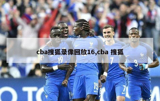 cba搜狐录像回放16,cba 搜狐