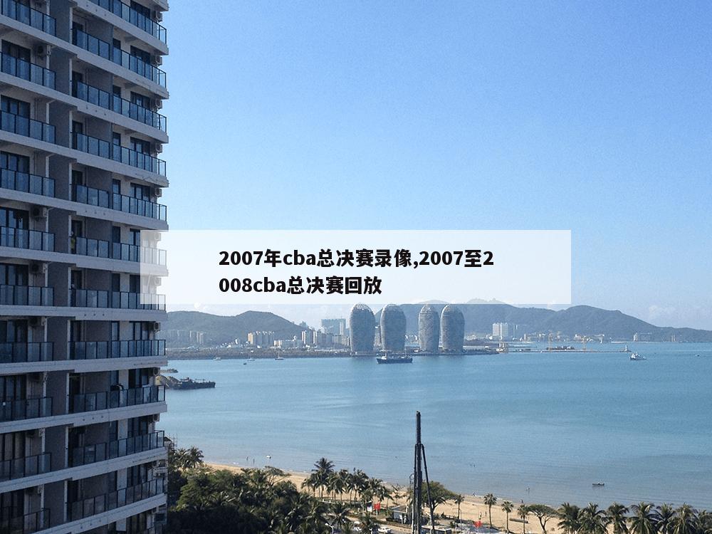 2007年cba总决赛录像,2007至2008cba总决赛回放