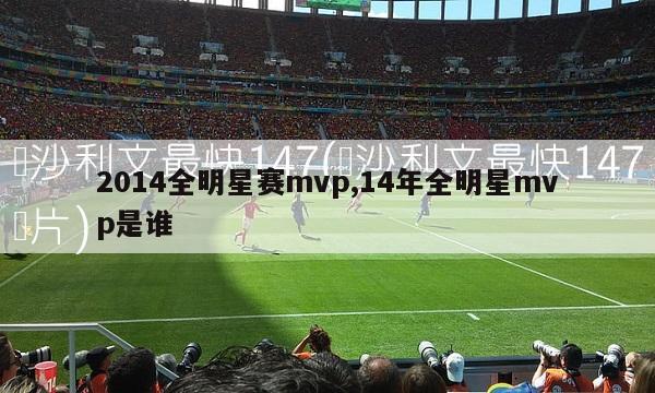 2014全明星赛mvp,14年全明星mvp是谁